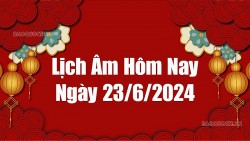 Lịch âm hôm nay 2024: Xem lịch âm 23/6/2024, Lịch vạn niên ngày 23 tháng 6 năm 2024